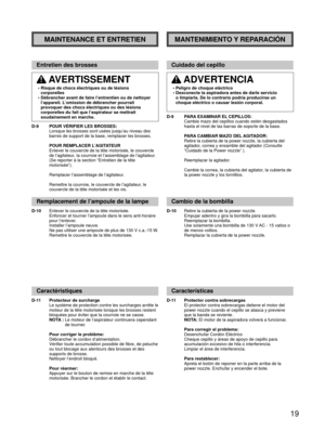 Page 1919
MAINTENANCE ET ENTRETIENMANTENIMIENTO Y REPARACIÓN
Entretien des brosses
 AVERTISSEMENT
•  Risque de chocs électriques ou de lésions corporelles
•  Débrancher avant de faire l’entrentien ou de nettoyer  l’appareil. L’omission de débrancher pourrait 
provoquer des chocs électriques ou des lésions 
corporelles du fait que l’aspirateur se mettrait 
soudainement en marche.
D-9   POUR VÉRIFIER LES BROSSES:
Lorsque les brosses sont usées jusqu’au niveau des 
barres de support de la base, remplacer les...