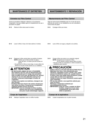 Page 2121
MAINTENANCE ET ENTRETIENMANTENIMIENTO Y REPARACIÓN
Entretien du Filtre Central
Suivez la procédure indiquée ci-dessous si la puissance 
d’aspiration n’est pas rétablie après le remplacement du sac\
 à 
poussière en papier.
D-12 Retirez le filtre situé avant le moteur.
D-13   Laver Ie filtre à I’eau et Ie faire sécher à I’ombre.
D-14  Replacez le filtre central dans sa position d’origine.
   NOTE:   Vérifier que Ie filtre est bien en place. 
Faute de quoi, Ie moteur pourrait tomber en 
panne.
   •   Ne...