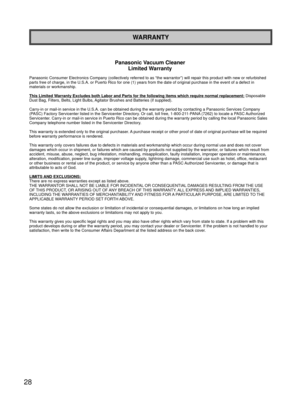 Page 2828
WARRANTY
Panasonic Vacuum Cleaner Limited Warranty
Panasonic Consumer Electronics Company (collectively referred to as “\
the warrantor”) will repair this product with new or refurbished 
parts free of charge, in the U.S.A. or Puerto Rico for one (1) years f\
rom the date of original purchase in the event of a defect in 
materials or workmanship.
This Limited Warranty Excludes both Labor and Parts for the following items which requ\
ire normal replacement:  Disposable 
Dust Bag, Filters, Belts, Light...
