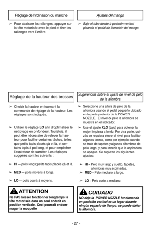 Page 27Réglage de la hauteur des brossesSugerencias sobre el ajuste de nivel de pelode la alfombra
➢Choisir la hauteur en tournant la
commande de réglage de la hauteur. Les
réglages sont indiqués.
ATTENTION
Ne PAS laisser fonctionner longtemps la
tête motorisée dans un seul endroit en
position verticale.  Ceci pourrait endom-
mager la moquette.
➢Seleccione una altura de pelo de la
alfombra usando el pedal pequeño ubicado
en la parte posterior de la POWER
NOZZLE.  El nivel de pelo la alfombra se
muestra en el...