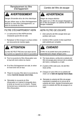 Page 39- 39 -
HEPA FILTRO DE ESCAPE
➢Este cartucho del filtro escape tiene que
cambiar esté sucio.  
➢Cambie el filtro cuando el área superficialesté cubierta por completo.
FILTRE D’ÉCHAPPEMENT HEPA
➢La cartouche du filtre HEPA doit êtreremplacée quand elle est sale.  
➢Remplacer le filtre lorsque la surface entièreest recouverte de manière égale. 
Remplacement du filtre  d’échappementCambio del filtro de escape
AVERTISSEMENT
Danger dincendie et/ou de choc électrique
Ne pas utiliser avec un filtre déchappement...