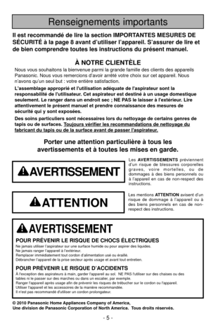 Page 5- 5 -
Porter une attention particulière à tous les
avertissements et à toutes les mises en garde.
AVERTISSEMENT
POUR PRÉVENIR LE RISQUE DE CHOCS ÉLECTRIQUESNe jamais utiliser l’aspirateur sur une surface humide ou pour aspire\
r des liquides.
Ne jamais ranger l’appareil à l’extérieur.
Remplacer immédiatement tout cordon d’alimentation usé ou ér\
aillé.
Débrancher l’appareil de la prise secteur après usage et avant \
tout entretien.
POUR PRÉVENIR LE RISQUE D’ACCIDENTSÀ lexception des aspirateurs à main,...