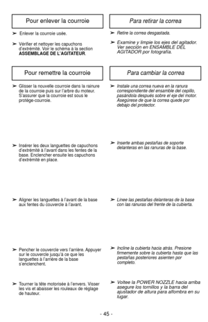 Page 45- 45 -
➢
➢Enlever la courroie usée. 
➢
➢Vérifier et nettoyer les capuchons
d’extrémité. Voir le schéma à la section
ASSEMBLAGE DE L’AGITATEUR.
➢ ➢Retire la correa desgastada.
➢
➢Examine y limpie los ejes del agitador. 
Ver sección en ENSAMBLE DEL
AGITADOR por fotografía. 
➢ ➢
Glisser la nouvelle courroie dans la rainure
de la courroie puis sur l’arbre du moteur.
S’assurer que la courroie est sous le
protége-courroie.
➢ ➢Insérer les deux languettes de capuchons
d’extrémité à l’avant dans les fentes de la...