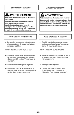 Page 49AVERTISSEMENT
Risque de chocs électriques ou de lésions
corporelles
Arrêter et débrancher l’aspirateur avant
toute opération dentretien. 
L’omission de débrancher pourrait 
provoquer des chocs électriques ou des 
lésions corporelles du fait que l’aspirateur
se mettrait soudainement en marche.
ADVERTENCIA
Peligro de choque eléctrico o lesión corporal
Desconecte la unidad antes de limpiarla o darle
servicio. De lo contrario podría producirse un
choque eléctrico o causar lesión corporal si la
aspiradora...