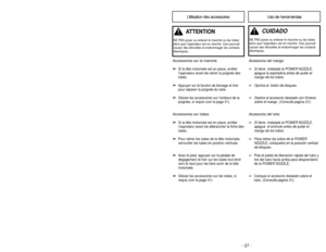 Page 27- 30 -- 27 -
Suction ControlRégulateur d’aspiration
Control de aspiración
Vacuuming Tips
Suggested sweeping pattern
For best cleaning action, the POWER
NOZZLE should be pushed straight
away from you and pulled straight back.
At the end of each pull stroke, the
direction of the POWER NOZZLE should
be changed to point into the next
section to be cleaned. This pattern
should be continued across the rug with
slow, gliding motions.
➢ ➢ Fast, jerky motions do not provide
complete cleaning.
➢ ➢ Small areas can...