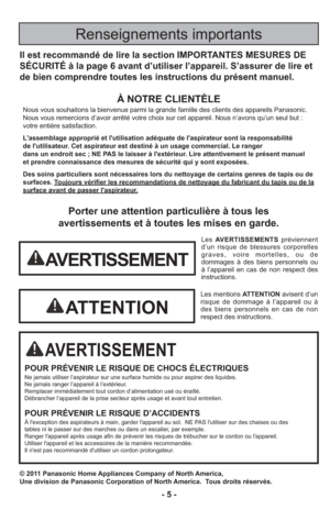 Page 5- 5 -
Porter une attention particulière à tous les
avertissements et à toutes les mises en garde.
AVERTISSEMENT
POUR PRÉVENIR LE RISQUE DE CHOCS ÉLECTRIQUESNe jamais utiliser l’aspirateur sur une surface humide ou pour aspire\
r des liquides.
Ne jamais ranger l’appareil à l’extérieur.
Remplacer immédiatement tout cordon d’alimentation usé ou ér\
aillé.
Débrancher l’appareil de la prise secteur après usage et avant \
tout entretien.
POUR PRÉVENIR LE RISQUE D’ACCIDENTSÀ l'exception des aspirateurs à...