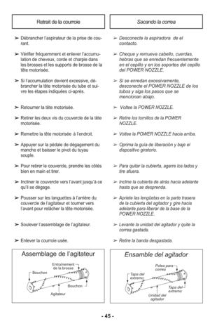 Page 45- 45 -
➢ Dé bran cher l’as pi ra teur de la pri se de cou -
rant.
➢ Vé ri fier fré quem ment et en le ver l’ac cu mu -
la tion de che veux, cor de et char pie dans
les bros ses et les sup ports de bros se de la
tête motorisée.
➢ Si l’ac cu mu la tion de vient ex ces si ve, dé -
bran cher la tête motorisée du tube et sui -
vre les éta pes in di quées ci-après.
➢ Retourner la tête motorisée.
➢ Retirer les deux vis du cou ver cle de la tête
motorisée.
➢ Re met tre la tête motorisée  à l’en droit.
➢ Ap puyer...