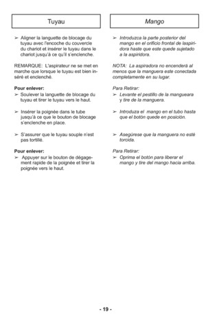 Page 19- 19 -
TuyauMango
➢Aligner la languette de blocage du
tuyau avec l'encoche du couvercle
du chariot et insérer le tuyau dans le
chariot jusqu’à ce qu’il s’enclenche.
REMARQUE:  L'aspirateur ne se met en
marche que lorsque le tuyau est bien in-
séré et enclenché.
Pour enlever:
➢ Soulever la languette de blocage du
tuyau et tirer le tuyau vers le haut.
➢ Insérer la poignée dans le tube
jusqu’à ce que le bouton de blocage
s’enclenche en place.
➢ S’assurer que le tuyau souple n’est
pas tortillé.
Pour...