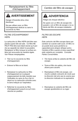 Page 45- 45 -FILTRO DE ESCAPE 
HEPA
Este cartucho del filtro escape tiene que
cambiar se cuando esté sucio. El filtro no
se puede lavar pues perdería su
capacidad para atrapar altrapar polvo.
Cambie el filtro cuando el área superficial
esté cubierta por completo.  Consulte
Partes Consumibles. 
➢ Tire hacia arriba la cubierta del filtro de
escape.
➢ Tome el filtro de salida y tire hacia
afuera para sacarlo.
➢ Reemplazar el filtro de escape, con
mucho cuidado colocarlo de modo que
la dirección del aíre sea la...