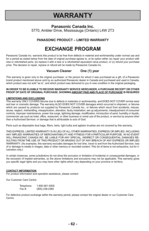 Page 62- 62 -
WARRANTY
Panasonic Canada Inc.5770, Ambler Drive, Mississauga (Ontario) L4W 2T3
PANASONIC PRODUCT – LIMITED WARRANTY
EXCHANGE PROGRAM
Panasonic Canada Inc. warrants this product to be free from defects in material and workmanship under normal use and
for a period as stated below from the date of original purchase agrees to, at its option either (a) repair your product with
new or refurbished parts, (b) replace it with a new or a refurbished equivalent value product, or (c) refund your purchase...