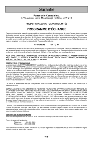 Page 63- 63 -
Garantie
Panasonic Canada Inc.5770, Ambler Drive, Mississauga (Ontario) L4W 2T3
PRODUIT PANASONIC - GARANTIE LIMITÉE
PROGRAMME D’ÉCHANGE
Panasonic Canada Inc. garantit que ce produit est exempt de défauts de matériaux et de main-d’œuvre dans un contexte
d’utilisation normale pendant la période indiquée ci-après à compter de la date d’achat original et, dans l’éventualité d’une
défectuosité, accepte, à sa discrétion, de (a) réparer le produit avec des pièces neuves ou remises à neuf, (b) remplacer...