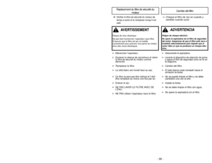 Page 39- 39 -
- 22 -
➢
➢
Vérifier le filtre de sécurité du moteur de
temps à autre et le remplacer lorsqu’il est
sale.
➢ Cheque el filtro de vez en cuando y
cambiar cuando sucio
Replacement du filtre de sécurité du
moteur
Cambio del filtro
➢
Desconecte la aspiradora.
➢
Levante el dispositivo de retención de goma
y saque el filtro de seguridad como se ve en
el diagrama.
➢Cambio del filtro.
➢ El lado blanco está montado hacia el
armazón la bolsa.
➢ No se puede limpiar el filtro y se debe
cambiarlo una vez al...