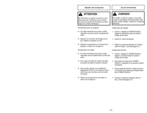 Page 27- 27 -
- 38 -
Accesorios del mango➢
Si tiene  instalada la POWER NOZZLE,
apague la aspiradora antes de quitar el
mango de los tubos.
➢
Oprima el  botón de bloqueo.
➢
Deslice el accesorio deseado con firmeza
sobre el mango  
(Consulte pagina 31
).
Accesorios del tubo➢
Si tiene  instalada la POWER NOZZLE,
apague  el enchufe antes de quitar el
mango de los tubos.
➢
Para retirar los tubos de la POWER
NOZZLE, colóquelos en la posición vertical
de bloqueo.
➢
Pise el pedal de liberación rápida del tubo y
tire...