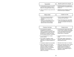 Page 35- 30 -- 35 -
Suction ControlRégulateur d’aspiration
Control de aspiración
Vacuuming Tips
Suggested sweeping pattern
For best cleaning action, the POWER
NOZZLE should be pushed straight
away from you and pulled straight back.
At the end of each pull stroke, the
direction of the POWER NOZZLE should
be changed to point into the next
section to be cleaned. This pattern
should be continued across the rug with
slow, gliding motions.
➢ ➢ Fast, jerky motions do not provide
complete cleaning.
➢ ➢ Small areas can...