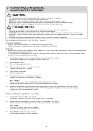 Page 8•  The plug must be removed from the socket outlet before cleaning or maintaining the appliance. 
•  To avoid injury, keep your fingers and hands away from the beater bar. 
•  DO NOT use hot air or hot surface to dry filter. Keep at room temperature for approximately 24 hours. 
•  IMPORTANT : Before re-installing the pre-motor filter, make sure it is completely dry to avoid damaging the cleaner.
•  To reduce the risk of injury from moving parts, remove turbine nozzle from hose before servicing.
D -...