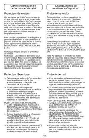 Page 19- 19 -➢Esta aspiradora esta equipada con un
protector térmico interno que auto-
máticamente se activa para proteger su
aspiradora de sobrecalentamiento.
➢Si existen obstrucciones que impiden el
flujo normal de aire al motor, el
protector térmico desconecta el motor
automáticamente. Esto permite que el
motor se enfrié para prevenir posible
daño a su aspiradora.
PARA CORREGIR EL PROBLEMA: 
➢Apague y desenchufe la aspiradora
para permitir que se enfrié y el
protector térmico se reactive. 
➢Revise y limpie...