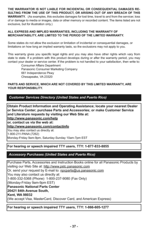 Page 37- 37 -
THE WARRANTOR IS NOT LIABLE FOR INCIDENTAL OR CONSEQUENTIAL DAMAGES RE-
SULTING FROM THE USE OF THIS PRODUCT, OR ARISING OUT OF ANY BREACH OF THIS
WARRANTY. (As examples, this excludes damages for lost time, travel to and from the servicer, loss
of or damage to media or images, data or other memory or recorded content. The items listed are not
exclusive, but for illustration only.)
ALL EXPRESS AND IMPLIED WARRANTIES, INCLUDING THE WARRANTY OF
MERCHANTABILITY, ARE LIMITED TO THE PERIOD OF THE...