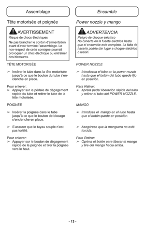 Page 13- 13 -
Assemblage
AVERTISSEMENT
Risque de chocs électriques
Ne pas brancher le cordon d’alimentation
avant d’avoir terminé l’assemblage. Le
non-respect de cette consigne pourrait
provoquer un choc électrique ou entraîner
des blessures.
Ensamble
ADVERTENCIA
Peligro de choque eléctrico 
No conecte en la fuente eléctrica hasta
que el ensamble este completo. La falta de
hacerlo podría dar lugar a choque eléctrico
o lesión. 
TÊTE MOTORISÉE
➢In sé rer le tu be dans la tête motorisée
jus qu’à ce que le bou ton...