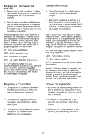 Page 21- 21 -
Ajustes del mango
Réglage de l’inclinaison du
manche
➢Baisser le manche depuis sa position
verticale en appuyant sur la pédale de
dégagement de l’inclinaison du
manche.
➢Sélectionner un réglage de la hauteur
des brosses en appuyant sur la petite
pédale à l'arrière de la tête motorisée.
L'indicateur de la hauteur des brosses
en indique la position. 
Uti li ser le ré gla ge “XLO” afin d’op ti mi ser le
net toya ge en pro fon deur. Tou te fois, il peut
être né ces sai re de re le ver la hau...