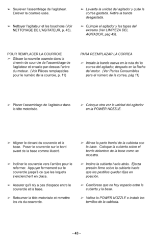 Page 43POUR REMPLACER LA COURROIE 
➢Glisser la nouvelle courroie dans la
chemin de courroie de l'assemblage de
l'agitateur et ensuite par-dessus l'arbre
du moteur.  (Voir Pièces remplaçables
pour le numéro de la courroie, p. 11)
➢Placer l’assemblage de l’agitateur dans
la tête motorisée.
➢Aligner le devant du couvercle et la
base.  Poser le couvercle sur le bord
avant de la base comme illustré.
➢In cli ner le cou ver cle vers l’ar riè re pour le
refermer.  Ap puyer fer me ment sur le
cou ver cle jus...