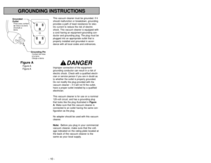 Page 10- 10 -- 35 -
GROUNDING INSTRUCTIONS
This vacuum cleaner must be grounded. If it
should malfunction or breakdown, grounding
provides a path of least resistance for elec-
tric current to reduce the risk of electric
shock. This vacuum cleaner is equipped with
a cord having an equipment-grounding con-
ductor and grounding plug. The plug must be
plugged into an appropriate outlet that is
properly installed and grounded in accor-
dance with all local codes and ordinances.
DANGER
Improper connection of the...