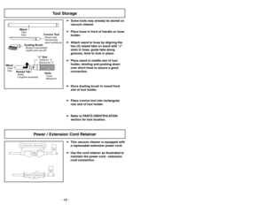 Page 16- 16 -- 33 -
Tool Storage
WandTuboTube
Dusting BrushCepillo para sacudirBrosseàépousseter
Crevice ToolHerramienta
para hendiduras Suceur plat
“J SlotRanura en J” Fente en“J”
Raised TabLengüeta levantada Saillie
WandTuboTube
HoseManguera
Tuyau
➢ ➢
Some tools may already be stored on
vacuum cleaner.
➢ ➢
Place hose in front of handle on hose
holder.
➢ ➢
Attach wand to hose by aligning the
two (2) raised tabs on wand with “J”
slots in hose, guide tabs along
grooves, twist to lock in place.
➢ ➢
Place wand in...