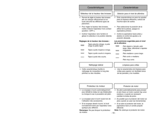 Page 19- 30 -
Limpieza para orillas
Nettoyage latéral
➢Use la característica de limpieza para
orillas para aspirar con facilidad cerca
de las paredes y los muebles.
➢Cette caractéristique facilite le
nettoyage de moquettes le long des
plinthes ou des meubles.
➢Se abre automáticamente para proveer
el aire fresco al motor cuando hay unos
residuos o cuando es necesario
cambiar la bolsa de polvo.
➢Es posible que el protector del motor se
abra cuando se usan las herramientas
➢Si se abre el protector del motor, la...