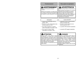 Page 21- 21 - - 28 -
Para operar la aspiradora
Fonctionnement
➢
Asegúrese de que el control ON-OFF
esté en la posición OFF.
➢Enchufe el cordón eléctrico en una
toma de pared de 120 V.
➢La posición ON enciende la aspiradora.
➢La posición OFF apaga la aspiradora
. ➢S’assurer que l’interrupteur est à la
position «OFF».
➢Brancher le cordon d’alimentation dans
une prise secteur de 120 V.
➢Pour mettre l’aspirateur en marche,
mettre l’interrupteur à la position « ON ».
➢Pour couper le contact, mettre
l’interrupteur à...