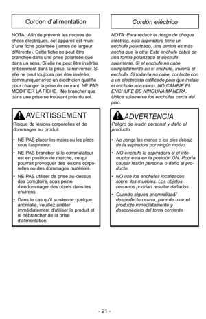 Page 21- 21 -
Cordon d’alimentationCordón eléctrico
NOTA : Afin de prévenir les risques de
chocs électriques, cet appareil est muni
d’une fiche polarisée (lames de largeur
différente). Cette fiche ne peut être
branchée dans une prise polarisée que
dans un sens. Si elle ne peut être insérée
entièrement dans la prise, la renverser. Si
elle ne peut toujours pas être insérée,
communiquer avec un électricien qualifié
pour changer la prise de courant. NE PAS
MODIFIER LA FICHE.  Ne brancher que
dans une prise se...