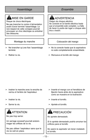 Page 13- 13 -
Assemblage
MISE EN GARDE
Risque de chocs électriques
Ne pas brancher le cordon d’alimentation
avant d’avoir terminé l’assemblage. Le
non-respect de cette consigne pourrait
provoquer un choc électrique ou entraîner
des blessures.
Ensamble
ADVERTENCIA
Peligro de choque eléctrico 
No conecte en la fuente eléctrica hasta
que el ensamble este completo. La falta
de hacer lo podía dar lugar a choque eléc-
trico o lesión. 
Colocación del mangoMontage du manche
ATTENTION
Ne pas trop serrer.
Un serrage...