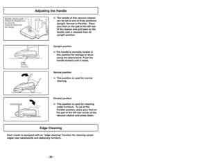 Page 20’b 20 ’b’b 37 ’b
H a n d l e r e l e a s e p a d
P é d a l e d e d é g a g e m e n t
d u m a n c h e
P e d a l d e l i b e r a c i ó n
d e l m a n g o
Adjusting the Handle
The handle of this vacuum cleaner
can be set to one of three positions
Upright, Normal or Parallel.  Place
your foot on the pad at the left rear
of the cleaner and pull back on the
handle until it releases from its
upright position.
Legs
Pattes
Soporte
Upright position
  
The handle is normally locked in 
this position for storage or...