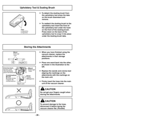 Page 26’b 26 ’b
Wand
Rallonge
Tu b o
C r e v i c e t o o l
S u c e u r p l a t
Herramienta
p a r a h e n d i d u r a s
Combination
Brush
B r o s s e m i x t e
C e p i l l o d e
combinacion
Hose
Tuyau
Manguera
M a i n u n i t
 When you have finished using the 
vacuum cleaner, replace the 
attachments in their storage 
positions.
 Place one wand back into the other,
as shown in the illustration to the
left.
 Replace the wands and crevice tool
aligning the markings on the
attachments with the markings on
the main...