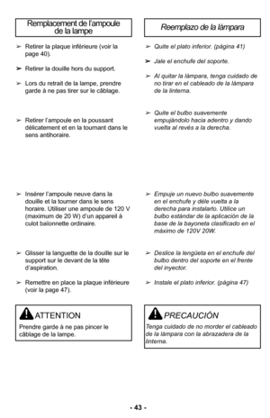 Page 43–Ó 43 –Ó
Retirer la plaque inférieure (voir la
page 40)Ø”
 Retirer la douille hors du supportØ”
 Lors du retrait de la lampe, prendre
garde à ne pas tirer sur le câblageØ”
 Retirer l’ampoule en la poussant
délicatement et en la tournant dans le
sens antihoraireØ”
 Insérer l’ampoule neuve dans la
douille et la tourner dans le sens
horaireØ” Utiliser une ampoule de 1ØÓ0 V
(maximum de ØÓ0 W) d’un appareil à
culot baïonnette ordinaireØ” 
 Glisser la languette de la douille sur le
support sur le devant de la...