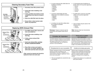 Page 25- 25 -
Siguiendo las instrucciones dadas, su nueva
aspiradora Panasonic funcionará al nivel máximo
y continuará funcionando por mucho años en el
futuro. Lea la sección “Antes de pedir servicio” en
este manual para las recomendaciones para
arreglar unos problemas que puedan ocurrir.
Rutina para el cuidado
de la aspiradora
Entretien de l’aspirateur
Les tâches décrites ci-dessous vous permettront
de tirer un rendement optimal de votre aspirateur
de longues années durant. Se reporter au
“Guide de dépannage”...