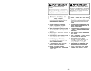 Page 29- 20 -
Handle Adjustments
- 29 -
➢
➢Step on handle release pedal to
change handle position.➢ ➢Use low position for cleaning under
furniture.➢ ➢Move vacuum cleaner to middle
position for normal use.➢ ➢Move vacuum cleaner to upright
position for storage and tool use.
AVERTISSEMENT
Risque de chocs électriques ou de lésions
corporelles.
Débrancher avant d’entretenir ou de nettoyer l’appa- reil. L’omission de débrancher pourrait provoquer des
chocs électriques ou des lésions corporelles du fait
que...