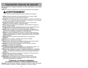 Page 8- 8 -
- 41 -
Importantes mesures de sécurité
Afin de réduire les risques dincendie, de chocs électriques ou de\
 lésions
corporelles.
Veuillezlire toutes les instructions de ce manuel avant dassembler votre aspira\
teur.
AVERTISSEMENT
1. Utiliser laspirateur seulement de la manière décrite dans ce manuel. Utili\
ser
seulement les accessoires recommandés par Panasonic.
2. Débrancher lalimentation électrique avant de réparer ou de nettoyer les alentours de
la brosse.  La non-observation de cette consigne...