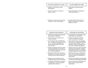 Page 15- 15 -
- 30 - Uso del sujetador del cordón
Crochet de rangement du cordon
➢
Desconecte el clavija del cordón
eléctrico.
➢
Ruede hacia abajo el sujetador del
cordón para librerarlo.
➢
Détacher la fiche fixée au cordon
dalimentation.
➢ Tourner le crochet vers le bas pour
libérer le cordon.
➢
Devuelva el gancho del cordón a la
posición vertical antes de tratar de
rebobinar el cordón.
➢ Ramener le crochet vers le haut avant
de ranger le cordon d’alimentation.
Almacenaje de herramientas
Rangement des...