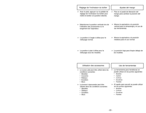 Page 23- 22 -
- 23 -Ajustes del mango
➢
Pise en el pedal de liberación del
mango para cambiar la posición del
mango.
➢
Avec le pied, appuyer sur la pédale de
réglage de l’inclinaison du boîtier pour
mettre le boîtier à la position désirée.
Réglage de l’inclinaison du boîtier
➢
Mueva la aspiradora a la posición
vertical para el almacenaje y el uso de
las herramientas.
➢
Mueva la aspiradora a la posición
mediana para el uso normal.
➢
La posición baja para limpiar debajo de
los muebles.
➢
La position à plat...