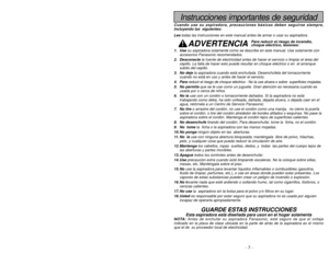 Page 7- 38 -
Instrucciones importantes de seguridad
Cuando use su aspiradora, precauciones básicas deben seguirse siempre\
,
incluyendo las  siguientes:
Leatodas las instrucciones en este manual antes de armar o usar su aspirado\
ra. 
ADVERTENCIA
1. Use su aspiradora solamente como se describe en este manual. Use solamente c\
on
accesorios Panasonic recomendados. 
2. Desconecte la fuente de electricidad antes de hacer el servicio o limpiar el áre\
a del
cepillo. La falla de hacer esto puede resultar en choque...