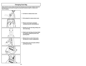 Page 26- 23 -
- 26 -
GrooveOuverture
Ranura
Changing Dust Bag
Always operate vacuum cleaner with genuine Panasonic type dust bags inst\
alled. Panasonic
dust bags may be purchased through any authorized Panasonic dealer or or\
dered from
service company.
Ajustes del mango
➢
Pise en el pedal de liberación del
mango para cambiar la posición del
mango.
➢
Avec le pied, appuyer sur la pédale de
réglage de l’inclinaison du boîtier pour
mettre le boîtier à la position désirée.
Réglage de l’inclinaison du boîtier
➢...