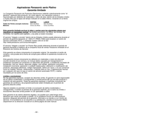 Page 44- 44 -
When using your vacuum cleaner, basic precautions should always be followed,
including the following:
Read all instructions in this manual before assembling or using your vacuum c\
leaner.
WARNING 
To reduce the risk of fire, electrical shock, injury:
1. Use your vacuum cleaner only as described in this manual.  Use only with Pan\
asonic
recommended attachments.
2. Disconnect electrical supply before servicing or cleaning out the brush area. Failu\
re to
do so could result in the brush...