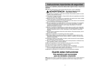 Page 7- 38 -
Instrucciones importantes de seguridad
C Cu
ua
an
nd
do
o 
 u
us
se
e 
 s
su
u 
 a
as
sp
pi
ir
ra
ad
do
or
ra
a,
, 
 p
pr
re
ec
ca
au
uc
ci
io
on
ne
es
s 
 b
bá
ás
si
ic
ca
as
s 
 d
de
eb
be
en
n 
 s
se
eg
gu
ui
ir
rs
se
e 
 s
si
ie
em
mp
pr
re
e,
, 
 i
in
nc
cl
lu
uy
ye
en
nd
do
o 
 l
la
as
s
s si
ig
gu
ui
ie
en
nt
te
es
s:
:
L Le
ea
a
todas las instrucciones en este manual antes de armar o usar su aspiradora.
A AD
DV
VE
ER
RT
TE
EN
NC
CI
IA
A
1
1.
.N
No
o
abandone la aspiradora cuando está...