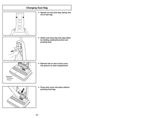 Page 26- 26 -- 23 -
➢
➢
Press dust cover into place without
pinching dust bag.➢ ➢
Reinsert tab on end of dust cover
into groove on dust compartment.
GrooveOuverture
Ranura
➢ ➢
Spread out new dust bag, taking care
not to tear bag.➢ ➢
Attach new dust bag onto bag holder
by holding cardboard portion and
pushing back.
Changing Dust Bag
Uso de herramientas
➢
El agitador gira cuando se utilizan las
herramientas, tenga cuidado que nada
toque el agitador.
➢
Rodando y levantando hacia arriba
quite el tubo de la manguera...