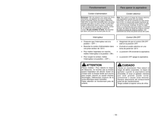 Page 19Cordón eléctrico
Para operar la aspiradora
FonctionnementCordon d’alimentation
N No
ot
ta
a:
:
Para reducir el riesgo de choque eléctrico,
esta aspiradora cuenta con una clavija
polarizada, uno de los contactos es más ancho
que el otro. La clavija sólo puede insertarse de
una manera en el enchufe. Si la clavija no cabe
bien en el enchufe, inviértala. Si aún no cabe,
llame a un electrista para que instale un enchufe
correcto. No altere la clavija de ninguna manera.
No altere la cla
vija de ninguna maner...