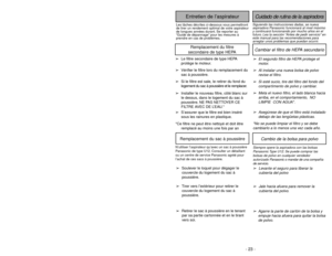 Page 23Siguiendo las instrucciones dadas, se nueva
aspiradora Panasonic funcionará al nivel máximo
y continuará funcionando por mucho años en el
futuro. Lea la sección “Antes de pedir servicio” en
este manual para las recomendaciones para
arreglar unos problemas que puedan ocurrir.Cuidado de rutina de la aspiradora
Entretien de l’aspirateur
Les tâches décrites ci-dessous vous permettront
de tirer un rendement optimal de votre aspirateur
de longues années durant. Se reporter au
“Guide de dépannage” pour les...