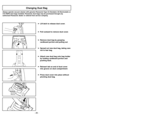 Page 26- 23 - - 26 -
GrooveOuverture
Ranura
Changing Dust Bag
Always operate vacuum cleaner with genuine Panasonic Type U3 Standard, U6 Electrostatic or
U10 HEPA dust bags installed. Panasonic dust bags may be purchased through any
authorized Panasonic dealer or ordered from service company.
Ajustes del mango
➢Pise en el pedal de liberación del
mango para cambiar la posición del
mango.
➢Avec le pied, appuyer sur la pédale de
réglage de l’inclinaison du boîtier pour
mettre le boîtier à la position désirée....
