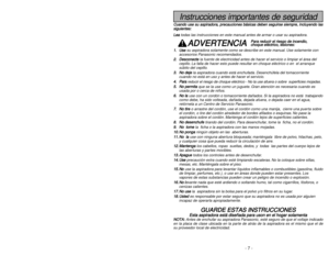 Page 7- 42 -
Instrucciones importantes de seguridad
C Cu
ua
an
nd
do
o 
 u
us
se
e 
 s
su
u 
 a
as
sp
pi
ir
ra
ad
do
or
ra
a,
, 
 p
pr
re
ec
ca
au
uc
ci
io
on
ne
es
s 
 b
bá
ás
si
ic
ca
as
s 
 d
de
eb
be
en
n 
 s
se
eg
gu
ui
ir
rs
se
e 
 s
si
ie
em
mp
pr
re
e,
, 
 i
in
nc
cl
lu
uy
ye
en
nd
do
o 
 l
la
as
s
s si
ig
gu
ui
ie
en
nt
te
es
s:
:
L Le
ea
a
todas las instrucciones en este manual antes de armar o usar su aspiradora.
A AD
DV
VE
ER
RT
TE
EN
NC
CI
IA
A
1
1.
.U
Us
se
e
su aspiradora solamente como se...