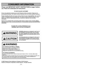 Page 2Notes, Remarques, Notas
Please read IMPORTANT SAFETY INSTRUCTIONS on page 5 before
use. Read and understand all instructions.
TO OUR VALUED CUSTOMER
We are very pleased to welcome you to the Panasonic family of products. Thank you for 
purchasing this product. Our intent is that you become one of our many s\
atisfied customers.
Proper assembly and safe use of your vacuum cleaner are your responsibil\
ities. Your vacuum
cleaner is intended only for household use. The vacuum cleaner should be\
 stored in a...