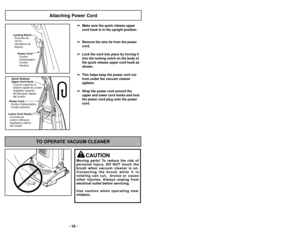 Page 16- 16 -
Attaching Power Cord
Quick Release
Upper Cord HookCrochet supérieur à
relâche rapide du cordon
Sujetador superior
de liberación rápida
del cordón
Lower Cord Hooks Crochets de
cordon inférieurs
Sujetadors inferior
del cordónPower CordCordon d’alimentationCordón electrico
➢ ➢
Make sure the quick release upper
cord hook is in the upright position. 
➢ ➢
Remove the wire tie from the power
cord.
➢ ➢
Lock the cord into place by forcing it
into the locking notch on the body of
the quick release upper cord...