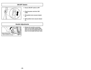 Page 20OFFON
ON-OFF Switch
➢
➢ Ensure ON-OFF switch is OFF.
➢
➢ Plug the power cord into 120V
outlet.
➢ ➢ ON position turns vacuum cleaner
on.
➢ ➢ OFF position turns vacuum cleaner
off.
➢ ➢ Release the handle by pressing
down on the handle release pedal
with your foot and pulling back and
down on the handle with your hand.
Handle Release Pedal
Pédale de dégagement du manche
Pedal de liberación del mango
Handle Adjustments
- 20 -
- 57 -
NOTA: Si la cubierta del agitador, no esta
instalada correctamente, podria...